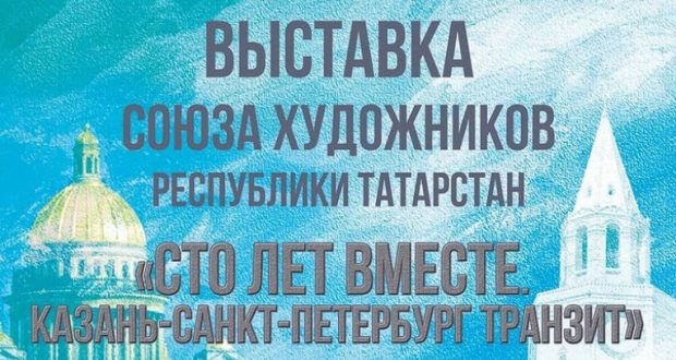 В Санкт-Петербурге пройдет выставка “Сто лет вместе. Казань-Санкт-Петербург транзит”